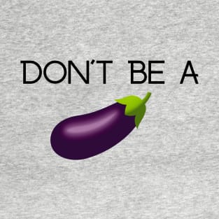 DON'T BE A EGGPLANT T-Shirt